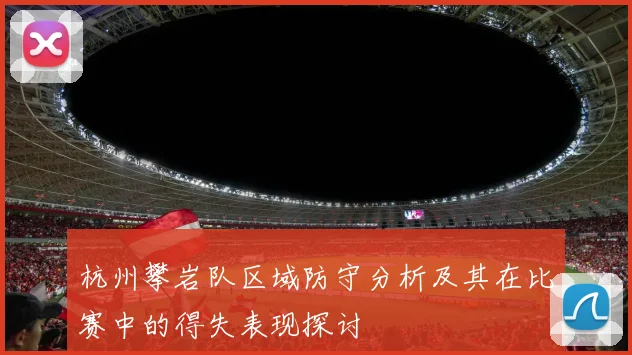 杭州攀岩队区域防守分析及其在比赛中的得失表现探讨
